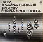 Cover for album: Jazz A Vážná Hudba III - Skladby Ervína Schulhoffa