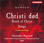Cover for album: J.A.P. Schulz - Danish National Radio Symphony Orchestra And Choir, Christopher Hogwood – Christi Død (Death Of Christ); Songs(CD, Album)