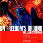 Cover for album: William Schuman / Sinfonia Da Camera, Ian Hobson, University Of Illinois Chorale & Oratorio Society, Fred Stoltzfus, Ingrid Kammin, Ricardo Herrera (8) – On Freedom's Ground(CD, Album, Stereo)