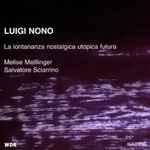 Cover for album: Luigi Nono - Melise Mellinger, Salvatore Sciarrino – La Lontananza Nostalgica Utopica Futura(CD, Album)