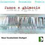 Cover for album: Salvatore Sciarrino, Carlo Gesualdo, Ivan Fedele, Neue Vocalsolisten Stuttgart – Fuoco E Ghiaccio(CD, Album)
