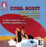 Cover for album: Cyril Scott, Clare Howick, Sophia Rahman – Sonata Lirica And Other Works For Violin And Piano(CD, Stereo)