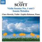 Cover for album: Cyril Scott, Clare Howick, Sophia Rahman – Violin Sonatas Nos. 1 And 3 ; Sonata Melodica(CD, Album)