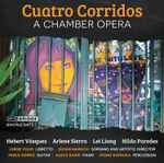 Cover for album: Hebert Vásquez  • Arlene Sierra  • Lei Liang  • Hilda Paredes – Cuatro Corridos: A Chamber Opera(CD, Album, Stereo)