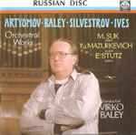 Cover for album: Artyomov ·  Baley ·  Silvestrov ·  Ives, M. Suk, Yu. Mazurkevich, E. Stutz, Virko Baley – Orchestral Works(CD, Album)