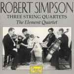 Cover for album: Robert Simpson (6), The Element Quartet – Three String Quartets(CD, Remastered, Mono)