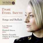 Cover for album: Dame Ethel Smyth, Lucy Stevens (3), Elizabeth Marcus, Berkeley Ensemble, Odaline De La Martinez – Songs And Ballads(CD, Album)