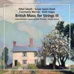 Cover for album: Ethel Smyth • Susan Spain-Dunk • Constance Warren • Ruth Gipps - Südwestdeutsches Kammerorchester Pforzheim • Douglas Bostock – British Music For Strings III(CD, Album, Stereo)