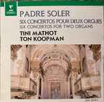 Cover for album: Tini Mathot, Ton Koopman, Padre Antonio Soler – Six Concertos For Two Organs