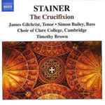 Cover for album: Stainer, James Gilchrist, Simon Bailey, Choir Of Clare College, Cambridge, Timothy Brown – The Crucifixion