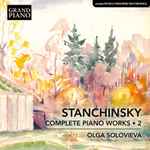 Cover for album: Stanchinsky, Olga Solovieva – Complete Piano Works • 2(CD, Album, Stereo)