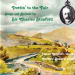 Cover for album: Sir Charles Stanford, Clifford Benson, James Griffett – Trottin' To The Fair: Songs And Ballads By Sir Charles Stanford