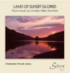 Cover for album: Charles Villiers Stanford, Christopher Howell (4) – Land Of Sunset Glories: Piano Music By Charles Villiers Stanford(CD, Album)