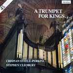 Cover for album: John Stanley (2), Crispian Steele-Perkins, Stephen Cleobury – A Trumpet For Kings(LP, 45 RPM)