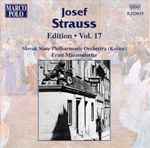 Cover for album: Josef Strauss, Slovak State Philharmonic Orchestra (Košice), Ernst Märzendorfer – Josef Strauss:  Edition • Vol. 17(CD, Album, Stereo)