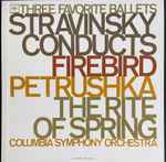 Cover for album: Stravinsky, Columbia Symphony Orchestra – Three Favorite Ballets: Stravinsky Conducts Firebird, Petrushka, The Rite Of Spring