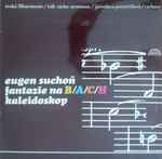 Cover for album: Eugen Suchoň - Česká Filharmonie Řídí Václav Neumann, Jaroslava Potměšilová – Fantazie Na B/A/C/H / Kaleidoskop(LP)