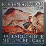 Cover for album: Eugen Suchoň, Radio Bratislava Symphony Orchestra, Ondrej Lenárd – Balladic Suite / Metamorphoses