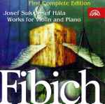 Cover for album: Fibich, Josef Suk, Josef Hála – Works For Violin And Piano (First Complete Edition)(CD, Album, Stereo)