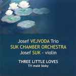 Cover for album: Josef Vejvoda Trio, Suk Chamber Orchestra, Josef Suk – Three Little Loves / Tři Malé Lásky(CD, Album)