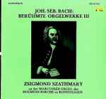 Cover for album: Joh. Seb. Bach - Zsigmond Szathmary – Berühmte Orgelwerke Ill (Zsigmond Szathmary An Der Marcussen-Orgel Der Holmens-Kirche Zu Kopenhagen)(LP, Stereo)