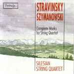 Cover for album: Stravinsky / Szymanowski - Silesian String Quartet – Complete Works For String Quartet(CD, )