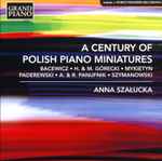 Cover for album: Bacewicz, H. & M. Górecki, Mykietyn, Paderewski, A. & R. Panufnik, Szymanowski, Anna Szałucka – A Century Of Polish Piano Miniatures(CD, Album)