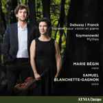 Cover for album: Debussy | Franck, Szymanowski, Marie Bégin (2), Samuel Blanchette-Gagnon – Sonates Pour Violin Et Piano(CD, Album)