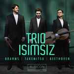 Cover for album: Trio Isimsiz, Brahms | Takemitsu | Beethoven – Brahms, Takemitsu, Beethoven