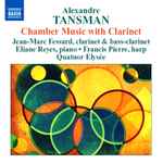 Cover for album: Alexandre Tansman, Jean-Marc Fessard, Eliane Reyes, Francis Pierre, Quatuor Elysée – Chamber Music with clarinet(CD, Album, Stereo)