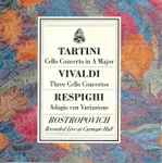 Cover for album: Tartini, Vivaldi, Respighi - Rostropovich – Cello Concerto In A Major / Three Cello Concertos / Adagio Con Variazione (Recorded Live At Carnegie Hall)(CD, Album)