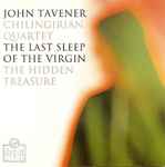 Cover for album: John Tavener - Chilingirian Quartet – The Last Sleep Of The Virgin / The Hidden Treasure