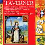 Cover for album: Taverner - Christ Church Cathedral Choir, Stephen Darlington – Ave Dei Patris Filia / Music For Our Lady And Divine Office
