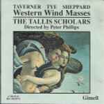 Cover for album: Taverner, Tye, Sheppard, The Tallis Scholars Directed By Peter Phillips (2) – Western Wind Masses