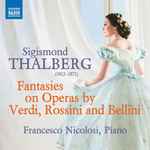 Cover for album: Sigismond Thalberg, Francesco Nicolosi – Fantasies On Operas By Verdi, Rossini & Bellini(6×File, AAC, Album)
