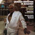 Cover for album: Bartók / Bernstein / Bavarian Radio Symphony Orchestra – Leonard Bernstein In Budapest: Music For Strings, Percussion And Celesta / Divertimento