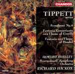 Cover for album: Sir Michael Tippett, Howard Shelley, Bournemouth Symphony Orchestra, Richard Hickox – Symphony No. 4, Fantasia Concertante on a Theme of Corelli, Fantasia on a Theme of Handel(CD, Album)