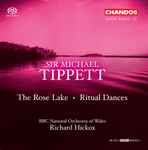 Cover for album: Sir Michael Tippett / BBC National Orchestra Of Wales, Richard Hickox – The Rose Lake • Ritual Dances(SACD, Hybrid, Multichannel, Stereo, Album)