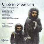 Cover for album: Sir Michael Tippett, Ruth Byrchmore, Mark Edgley Smith, Antony Pitts, Francis Pott, Nicholas O'Neill, Eugénio Manuel Rodrigues, Schola Cantorum of Oxford, Jeremy Summerly – Children Of Our Time(CD, Album)
