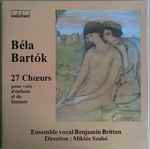 Cover for album: Béla Bartók, Ensemble Vocal Benjamin Britten Direction Miklós Szabó – 27 Chœurs Pour Voix D'Enfants Et De Femmes