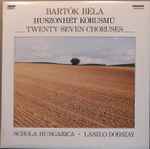 Cover for album: Bartók Béla / Schola Hungarica, László Dobszay – Huszonhét Kórusmű / Twenty-Seven Choruses