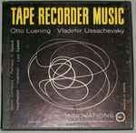 Cover for album: Otto Luening / Vladimir Ussachevsky – Tape Recorder Music