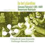 Cover for album: Giovanni Valentini, Orlando Di Lasso Ensemble, Freiburger BarockConsort – In Bel Giardino Konzertante Madrigale(CD, )