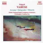 Cover for album: Edgard Varèse, Polish National Radio Symphony Orchestra, Christopher Lyndon-Gee – Arcana ● Intégrales ● Déserts