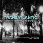 Cover for album: Gershwin, Varèse, Stravinsky, Cincinnati Symphony Orchestra, Louis Langrée – Transatlantic(CD, Album)