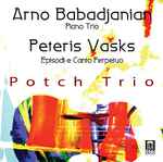 Cover for album: Arno Babadjanian / Peteris Vasks -  Potch Trio – Piano Trio / Episodi E Canto Perpetuo(CD, Album)