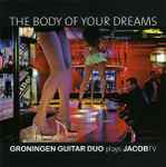 Cover for album: Groningen Guitar Duo  Plays JacobTV – The Body Of Your Dreams(CD, Album)