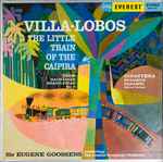 Cover for album: Villa-Lobos / Ginastera - Sir Eugene Goossens Conducting The London Symphony Orchestra – The Little Train Of The Caipira / Estancia - Panambi