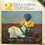 Cover for album: Alberto Boavista, Villa-Lobos – Villa-Lobos: Obras Para Piano Vol. 2(LP, Album, Stereo)
