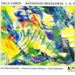 Cover for album: Rio Cello Ensemble, Antonio Guedes Barbosa, Leila Guimarães, João Carlos Assis Brasil - Heitor Villa-Lobos – Villa-Lobos - Bachianas Brasileiras 1, 4, 5(CD, Album)
